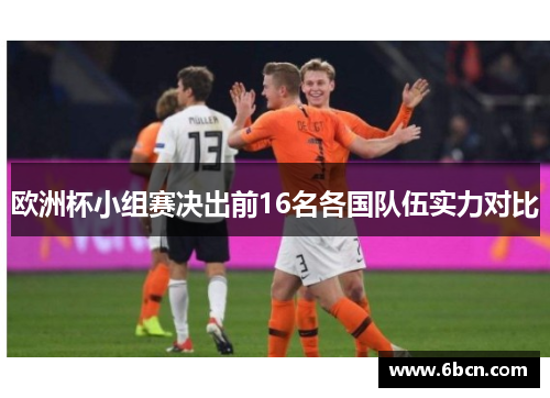 欧洲杯小组赛决出前16名各国队伍实力对比