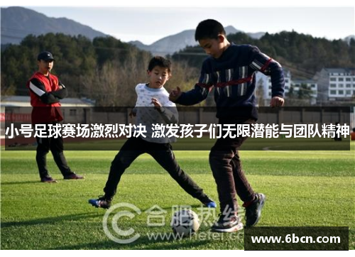 小号足球赛场激烈对决 激发孩子们无限潜能与团队精神