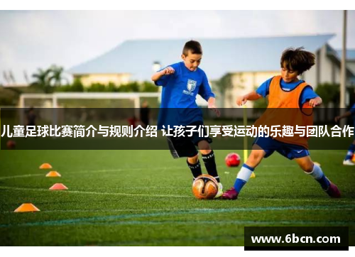 儿童足球比赛简介与规则介绍 让孩子们享受运动的乐趣与团队合作